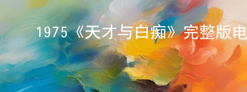 陈军福的动漫综艺大全,1975《天才与白痴》完整版电影/在线观看/百度云-美剧天堂